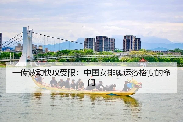 一传波动快攻受限：中国女排奥运资格赛的命门